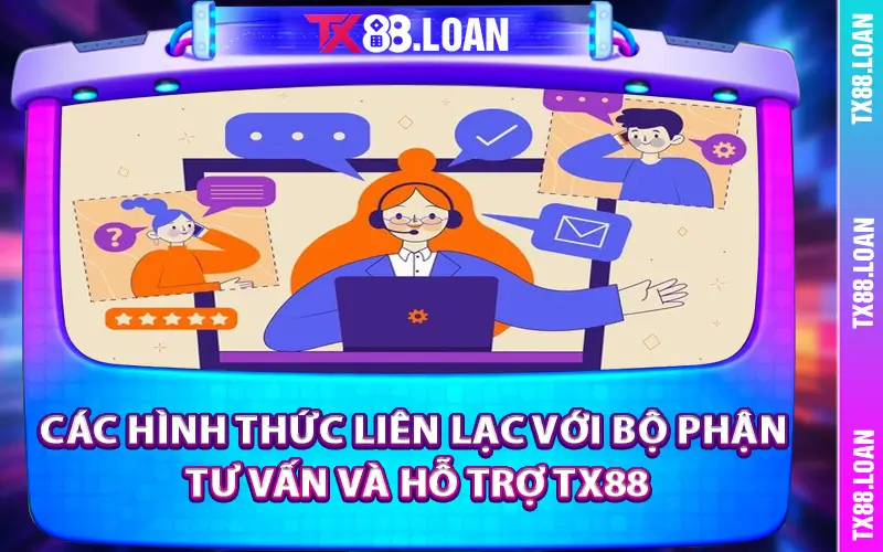 Các hình thức liên lạc với bộ phận tư vấn và hỗ trợ TX88