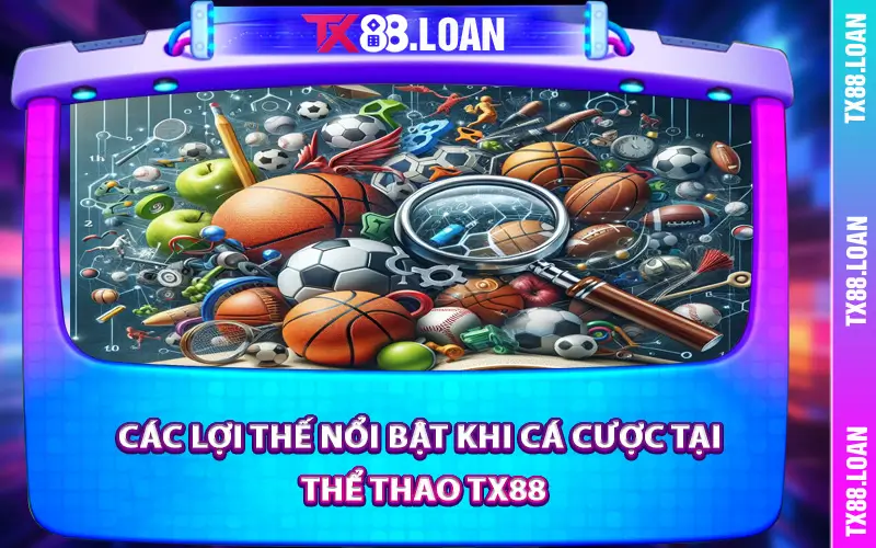 Các lợi thế nổi bật khi cá cược tại Thể thao TX88