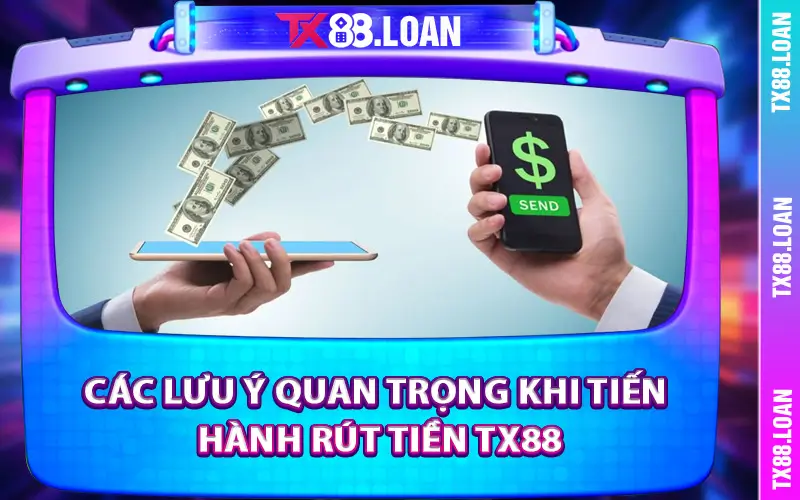 Các lưu ý quan trọng khi tiến hành rút tiền TX88