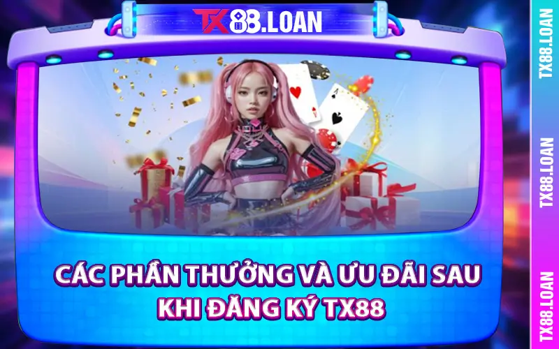 Các phần thưởng và ưu đãi sau khi đăng ký TX88