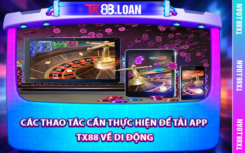Các thao tác cần thực hiện để tải App TX88 về di động