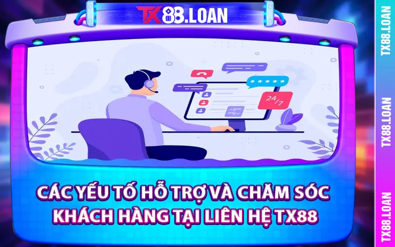 Các yếu tố hỗ trợ và chăm sóc khách hàng tại liên hệ TX88