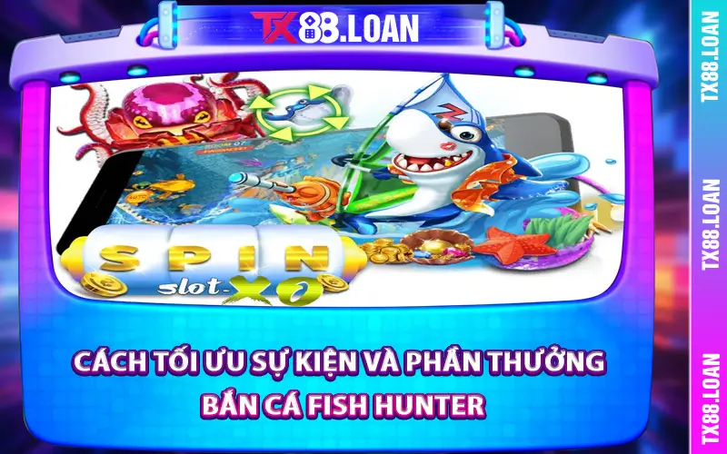 Cách tối ưu sự kiện và phần thưởng Bắn Cá Fish Hunter