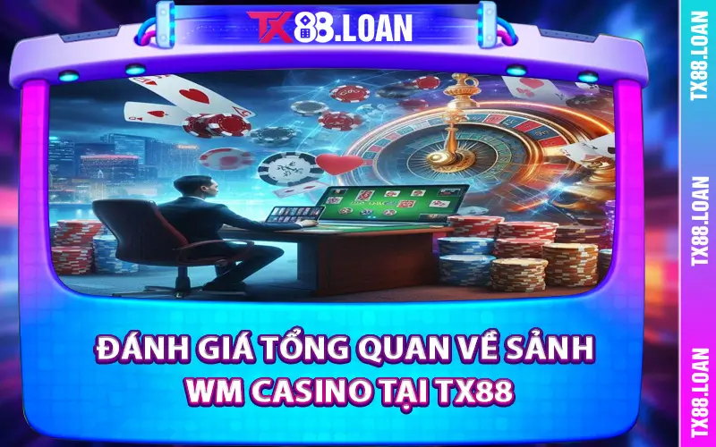 Đánh giá tổng quan về sảnh WM Casino tại TX88