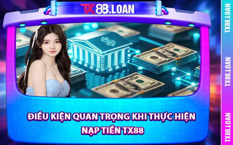 Điều kiện quan trọng khi thực hiện nạp tiền TX88