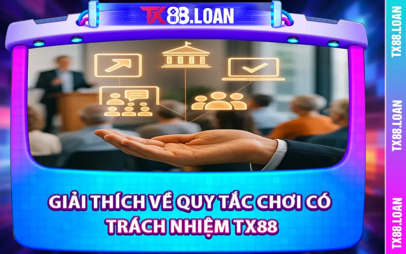 Giải thích về quy tắc Chơi Có Trách Nhiệm TX88