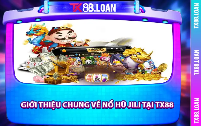 Giới thiệu chung về nổ hũ Jili tại TX88
