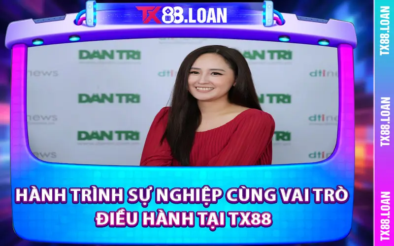 Hành trình sự nghiệp cùng vai trò điều hành tại TX88