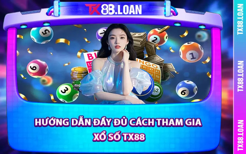 Hướng dẫn đầy đủ cách tham gia xổ số TX88
