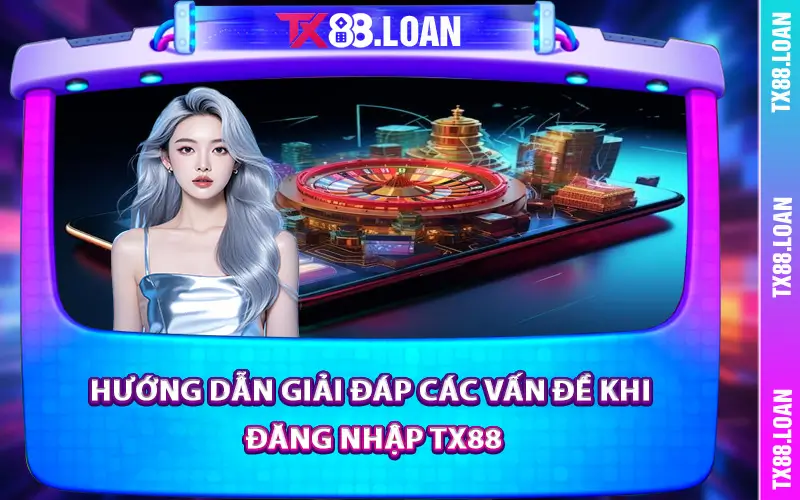 Hướng dẫn giải đáp các vấn đề khi đăng nhập TX88