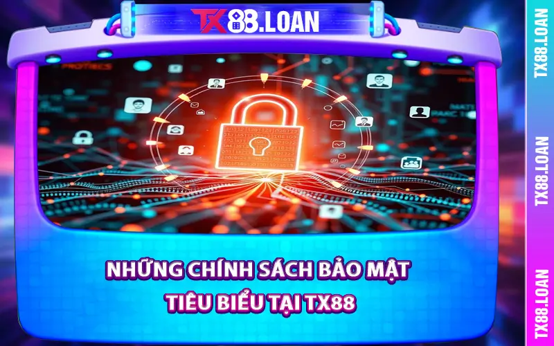 Những chính sách bảo mật tiêu biểu tại TX88