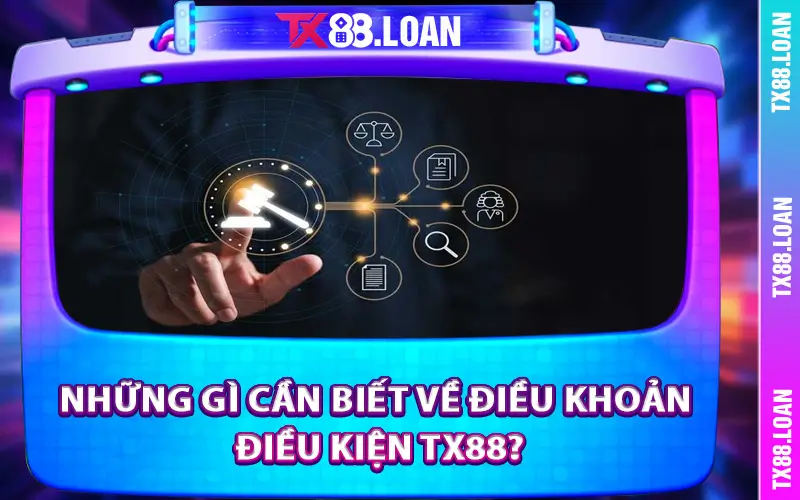 Những gì cần biết về điều khoản điều kiện TX88?
