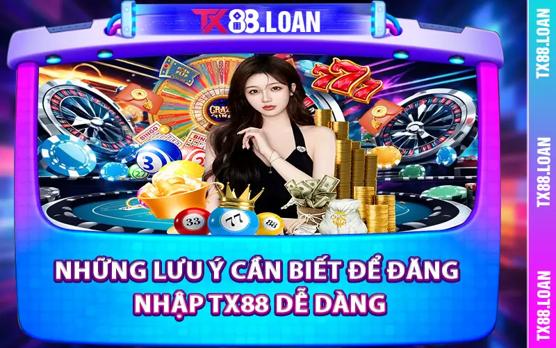 Những lưu ý cần biết để đăng nhập TX88 dễ dàng