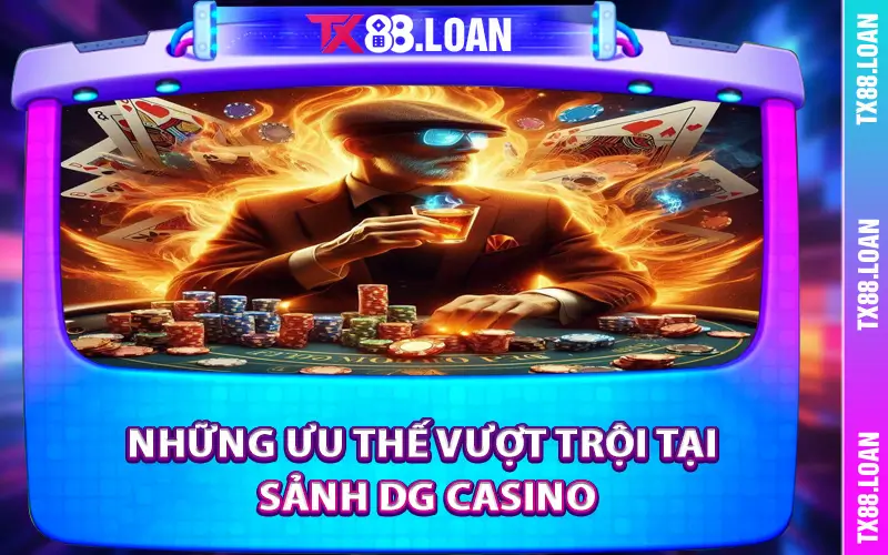 Những ưu thế vượt trội tại sảnh DG Casino