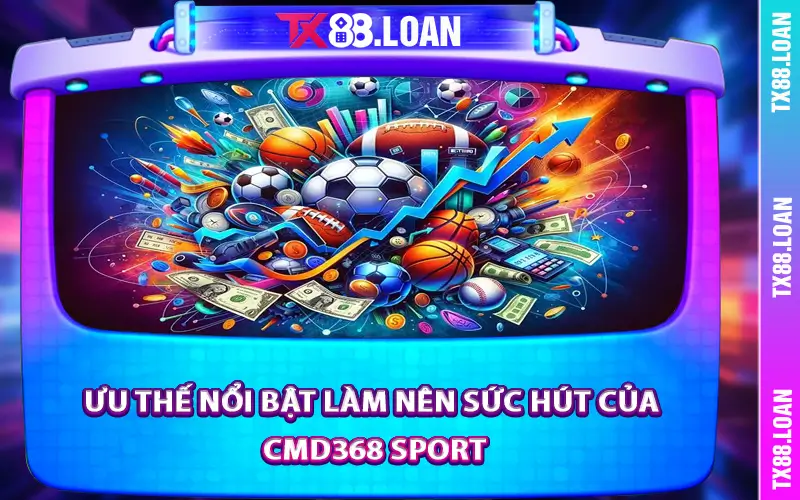 Ưu thế nổi bật làm nên sức hút của Cmd368 Sport