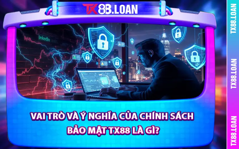Vai trò và ý nghĩa của chính sách bảo mật TX88 là gì?