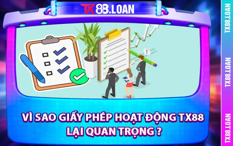 Vì sao giấy phép hoạt động TX88 lại quan trọng ?