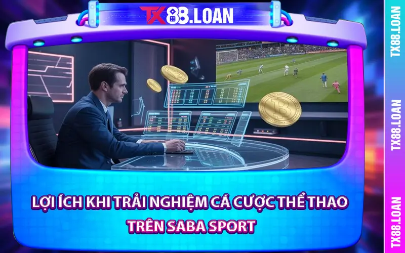 Lợi ích khi trải nghiệm cá cược thể thao trên Saba Sport