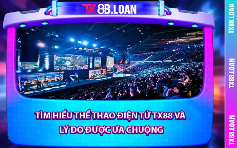 Tìm hiểu thể thao điện tử TX88 và lý do được ưa chuộng