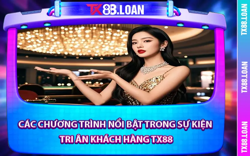 Các Chương Trình Nổi Bật Trong Sự Kiện Tri Ân Khách Hàng TX88