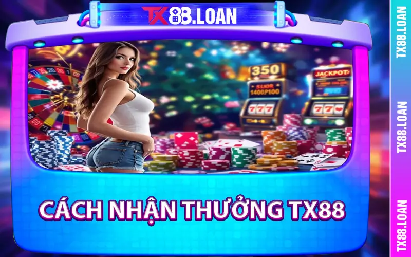 Cách Nhận Thưởng TX88