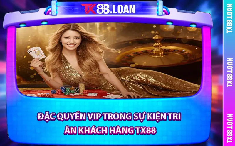 Đặc Quyền VIP Trong Sự Kiện Tri Ân Khách Hàng TX88