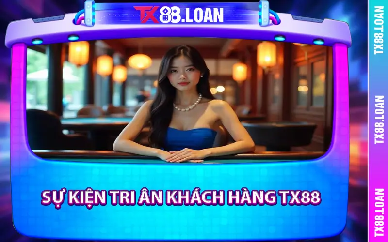 Sự Kiện Tri Ân Khách Hàng TX88